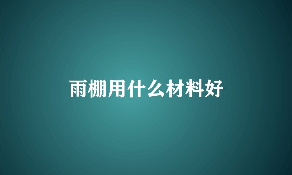 雨棚用什么材料好