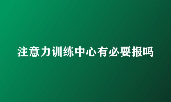 注意力训练中心有必要报吗