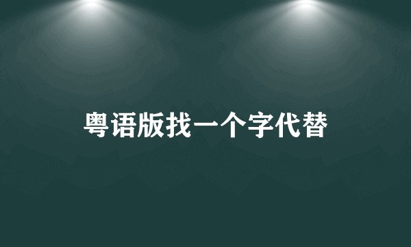 粤语版找一个字代替