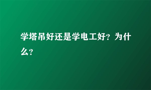 学塔吊好还是学电工好?为什么?