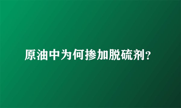 原油中为何掺加脱硫剂？