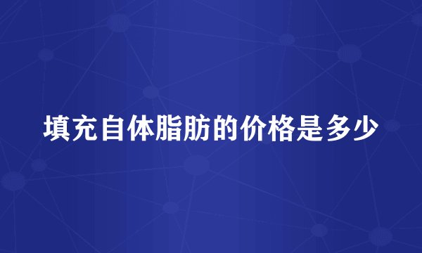 填充自体脂肪的价格是多少
