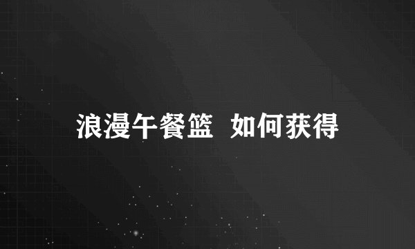 浪漫午餐篮  如何获得