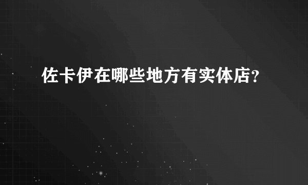 佐卡伊在哪些地方有实体店？