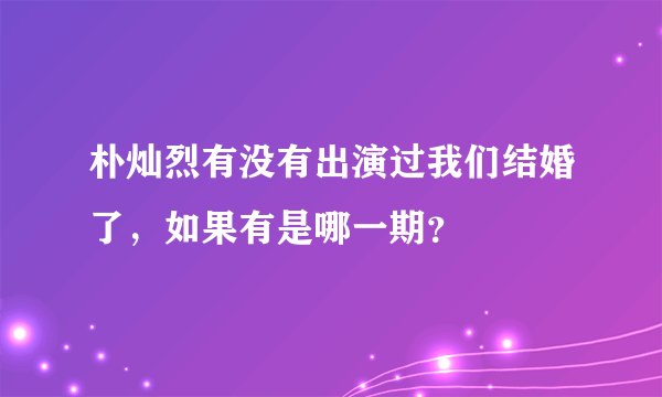 朴灿烈有没有出演过我们结婚了，如果有是哪一期？