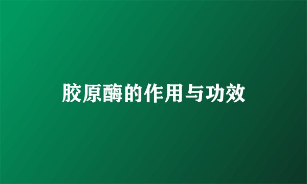 胶原酶的作用与功效