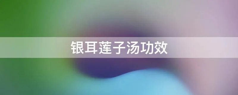 银耳莲子汤功效