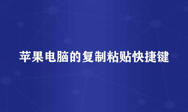 苹果电脑的复制粘贴快捷键