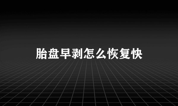 胎盘早剥怎么恢复快