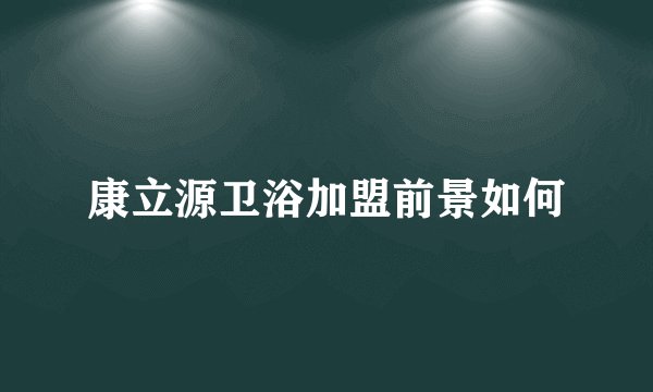康立源卫浴加盟前景如何