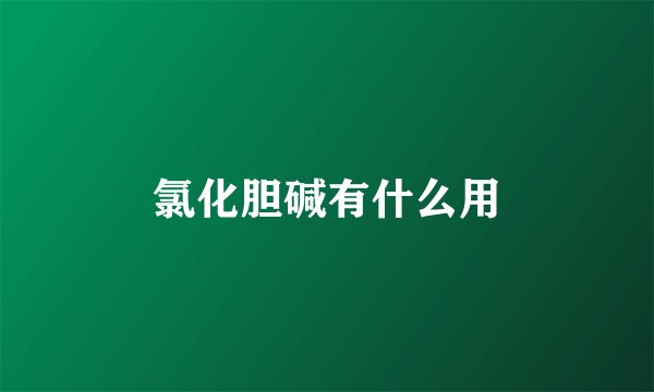 氯化胆碱有什么用