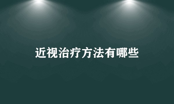 近视治疗方法有哪些