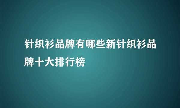 针织衫品牌有哪些新针织衫品牌十大排行榜