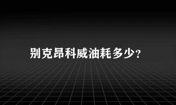 别克昂科威油耗多少？