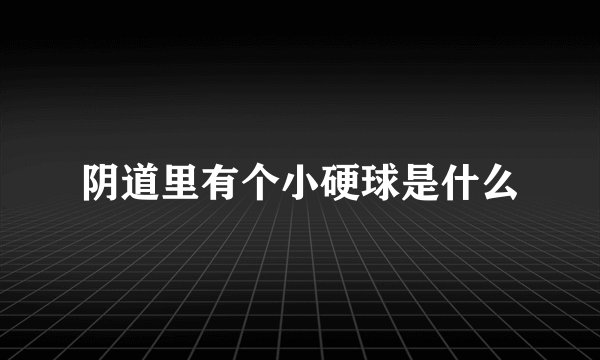 阴道里有个小硬球是什么