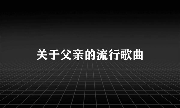 关于父亲的流行歌曲