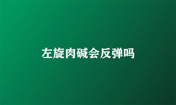 左旋肉碱会反弹吗