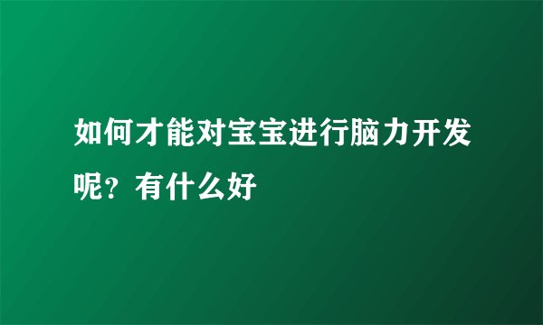 如何才能对宝宝进行脑力开发呢？有什么好