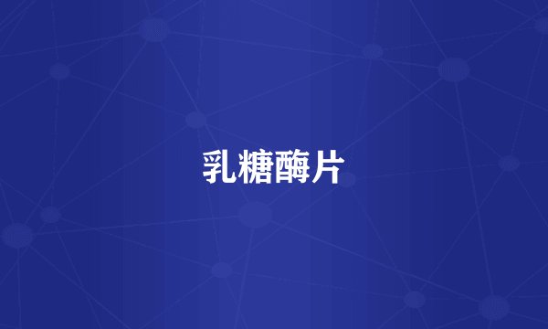 乳糖酶片