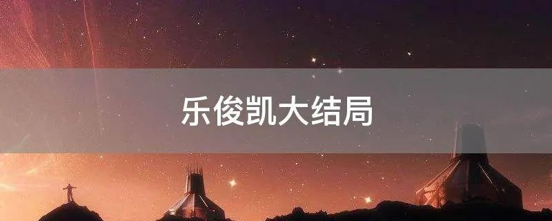 乐俊凯大结局