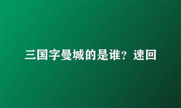 三国字曼城的是谁？速回