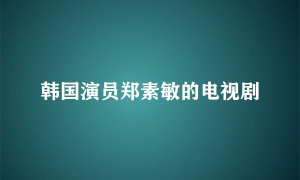 韩国演员郑素敏的电视剧