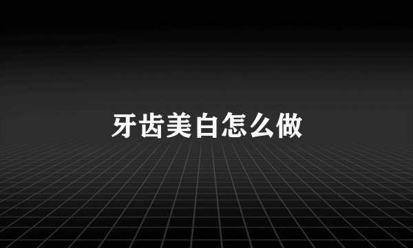 牙齿美白怎么做