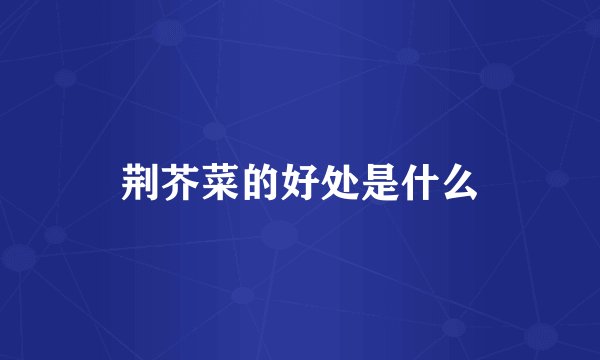 荆芥菜的好处是什么