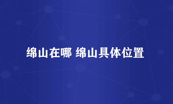 绵山在哪 绵山具体位置