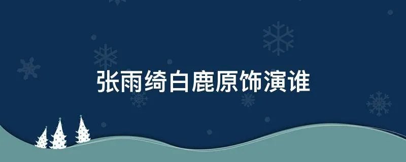 张雨绮白鹿原饰演谁