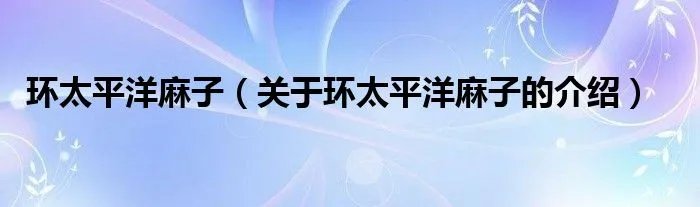 环太平洋麻子（关于环太平洋麻子的介绍）