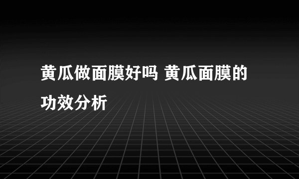 黄瓜做面膜好吗 黄瓜面膜的功效分析