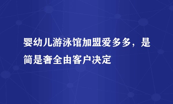 婴幼儿游泳馆加盟爱多多，是简是奢全由客户决定