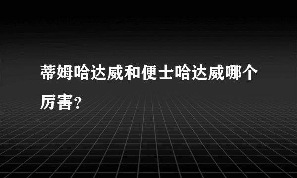 蒂姆哈达威和便士哈达威哪个厉害？