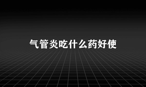 气管炎吃什么药好使