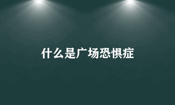 什么是广场恐惧症