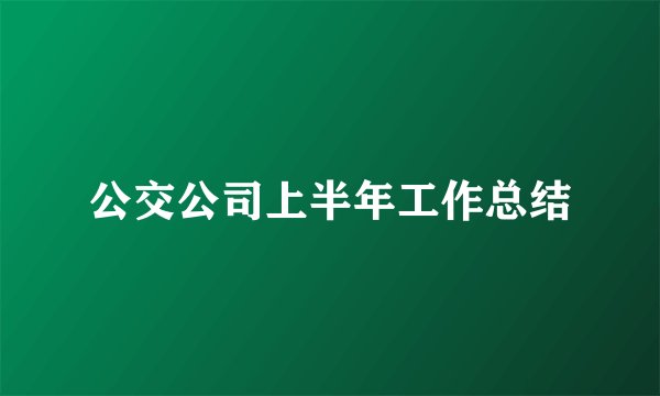 公交公司上半年工作总结