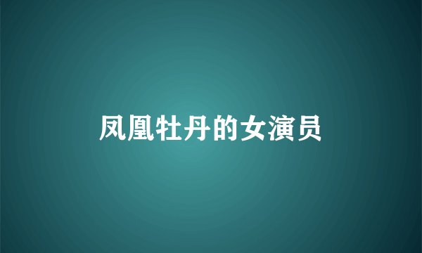 凤凰牡丹的女演员
