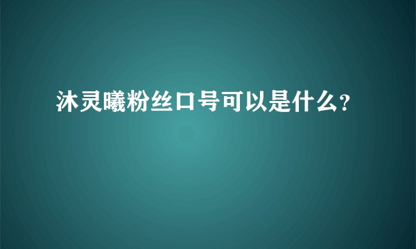沐灵曦粉丝口号可以是什么？