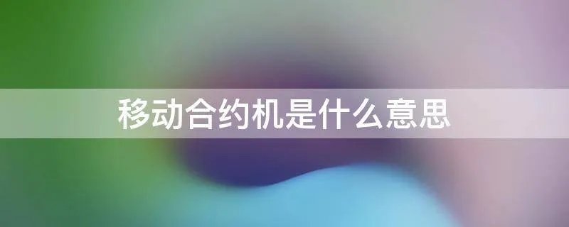 移动合约机是什么意思