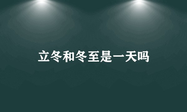 立冬和冬至是一天吗