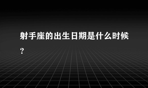射手座的出生日期是什么时候？