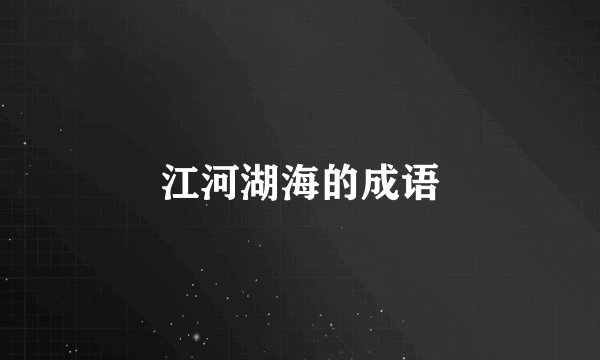 江河湖海的成语