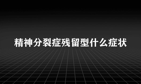 精神分裂症残留型什么症状