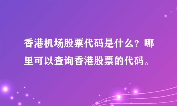 香港机场股票代码是什么?哪里可以查询香港股票的代码。