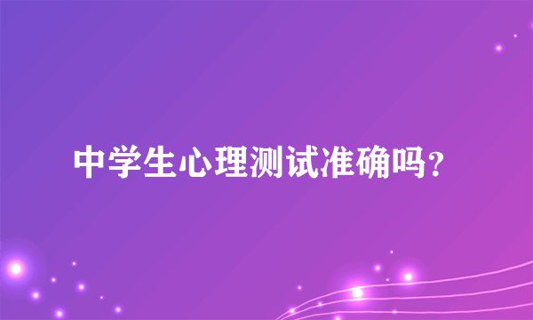 中学生心理测试准确吗？