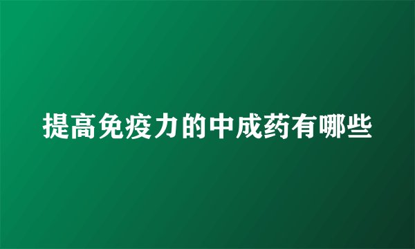 提高免疫力的中成药有哪些