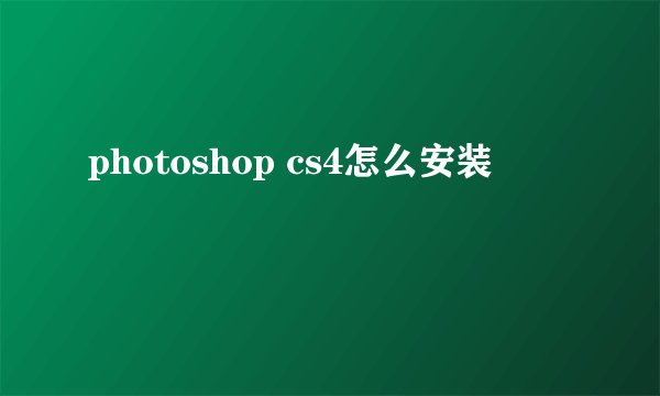 photoshop cs4怎么安装