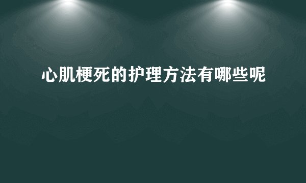 心肌梗死的护理方法有哪些呢