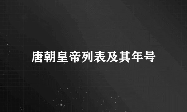 唐朝皇帝列表及其年号